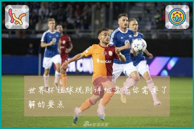 世界杯让球规则详细盘点你需要了解的要点