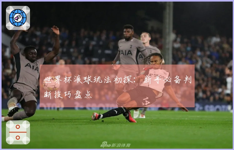 世界杯滚球玩法初探：新手必备判断技巧盘点