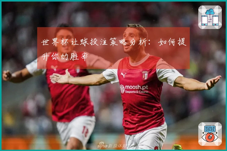 世界杯让球投注策略分析：如何提升你的胜率